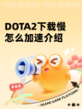 DOTA2下载慢怎么加速介绍
