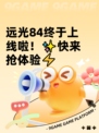 远光84终于上线啦！✨快来抢体验⚡