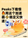  Peaks下载慢🔥用这个加速器⚡稳定又快速！