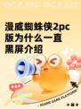 漫威蜘蛛侠2pc版为什么一直黑屏介绍