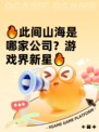 🔥此间山海是哪家公司？游戏界新星🔥