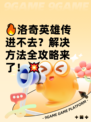 🔥洛奇英雄传进不去？解决方法全攻略来了！💥