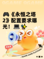 🎮《永恒之塔2》配置要求曝光！💻✨