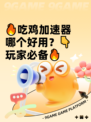 🔥吃鸡加速器哪个好用？👇玩家必备🔥