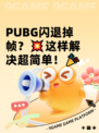  PUBG闪退掉帧？💥这样解决超简单！🎉