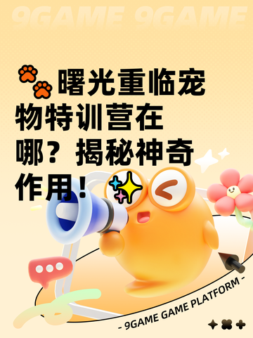 🐾曙光重临宠物特训营在哪？揭秘神奇作用！✨截图1