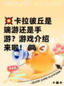 💥卡拉彼丘是端游还是手游？游戏介绍来啦！🎮