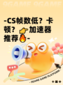 -CS帧数低？卡顿？👉加速器推荐🔥-