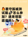 🔥墨守孤城测试服🔗怎么参加？速来领取邀请码！🎉