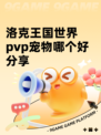 洛克王国世界pvp宠物哪个好分享