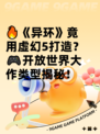 🔥《异环》竟用虚幻5打造？🎮开放世界大作类型揭秘！