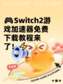 🎮Switch2游戏加速器免费下载教程来了！⚡