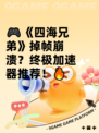 🎮《四海兄弟》掉帧崩溃？终极加速器推荐！🔥