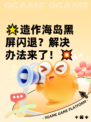 🌟造作海岛黑屏闪退？解决办法来了！💥