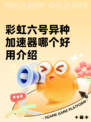 彩虹六号异种加速器哪个好用介绍