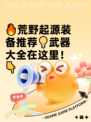 🔥荒野起源装备推荐💡武器大全在这里！👇