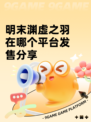 明末渊虚之羽在哪个平台发售分享