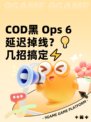 COD黑 Ops 6延迟掉线？💡几招搞定⚡
