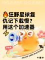 🔥狂野星球复仇记下载慢？用这个加速器⚡