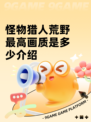 怪物猎人荒野最高画质是多少介绍