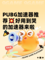  PUBG加速器推荐💥好用到哭的加速器来啦🎉