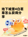 地下城堡4白茗草怎么获得分享