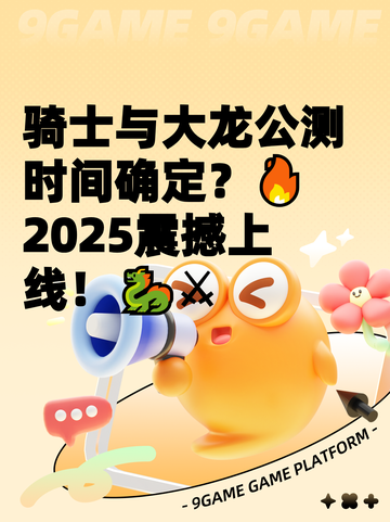 骑士与大龙公测时间确定？🔥2025震撼上线！🐉⚔截图1