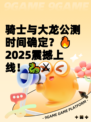 骑士与大龙公测时间确定？🔥2025震撼上线！🐉⚔