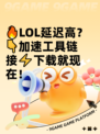 🔥LOL延迟高？👇加速工具链接⚡下载就现在！
