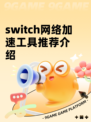 switch网络加速工具推荐介绍