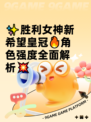 ✨胜利女神新希望皇冠🔥角色强度全面解析💥