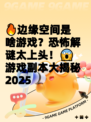 🔥边缘空间是啥游戏？恐怖解谜太上头！😱游戏副本大揭秘2025