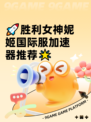 🚀胜利女神妮姬国际服加速器推荐🌟