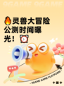 🔥灵兽大冒险公测时间曝光！⏰