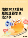 地铁2033重制版加速器怎么选分享