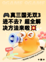 🎮真三国无双3进不去？超全解决方法来啦💥