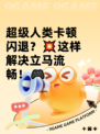超级人类卡顿闪退？💥这样解决立马流畅！🎮