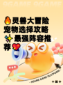🔥灵兽大冒险宠物选择攻略✨最强阵容推荐💖