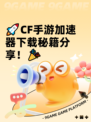 🚀CF手游加速器下载秘籍分享！🎉