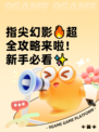指尖幻影🔥超全攻略来啦！新手必看✨