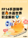  FF14手游铸甲匠🔥水晶世界职业解析💎