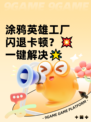 涂鸦英雄工厂闪退卡顿？💥一键解决🌟