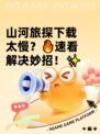 山河旅探下载太慢？🔥速看解决妙招！✨