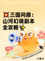 💥三国问鼎：山河幻境副本全攻略✨