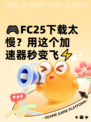🎮FC25下载太慢？用这个加速器秒变飞⚡