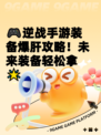 🎮逆战手游装备爆肝攻略！未来装备轻松拿🌟