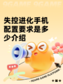 失控进化手机配置要求是多少介绍