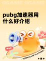 pubg加速器用什么好介绍