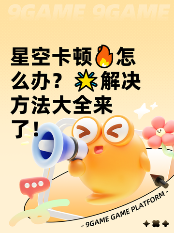 星空卡顿🔥怎么办？🌟解决方法大全来了！截图1
