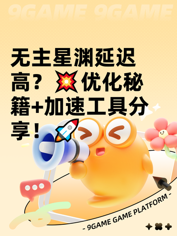 无主星渊延迟高？💥优化秘籍+加速工具分享！🚀截图1